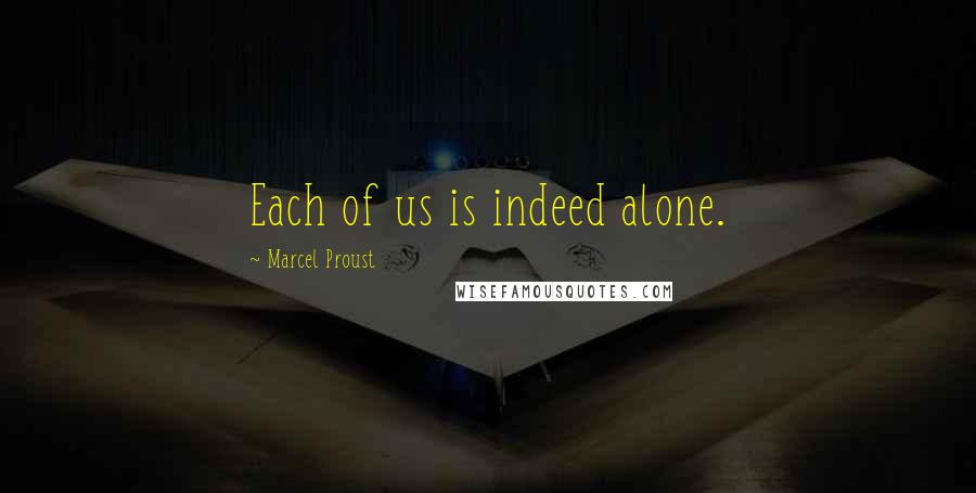 Marcel Proust Quotes: Each of us is indeed alone.