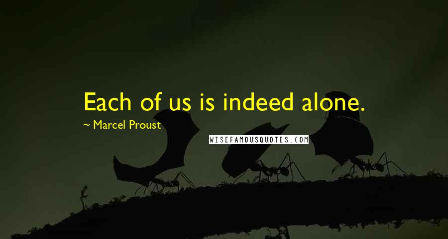 Marcel Proust Quotes: Each of us is indeed alone.