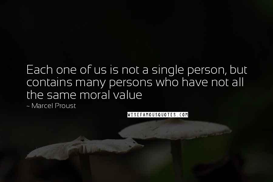 Marcel Proust Quotes: Each one of us is not a single person, but contains many persons who have not all the same moral value