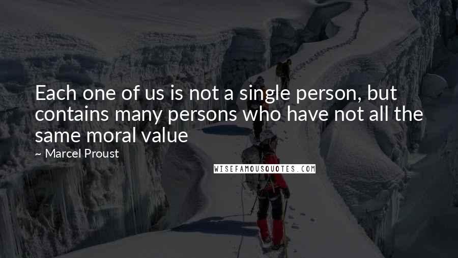 Marcel Proust Quotes: Each one of us is not a single person, but contains many persons who have not all the same moral value