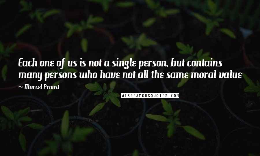 Marcel Proust Quotes: Each one of us is not a single person, but contains many persons who have not all the same moral value