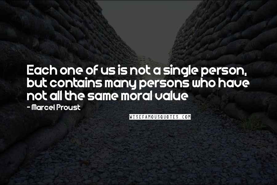 Marcel Proust Quotes: Each one of us is not a single person, but contains many persons who have not all the same moral value