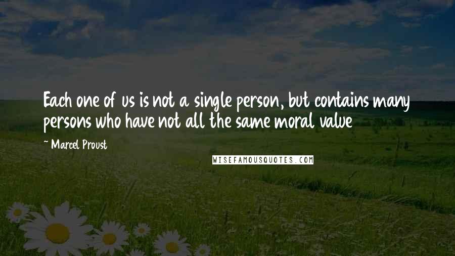 Marcel Proust Quotes: Each one of us is not a single person, but contains many persons who have not all the same moral value
