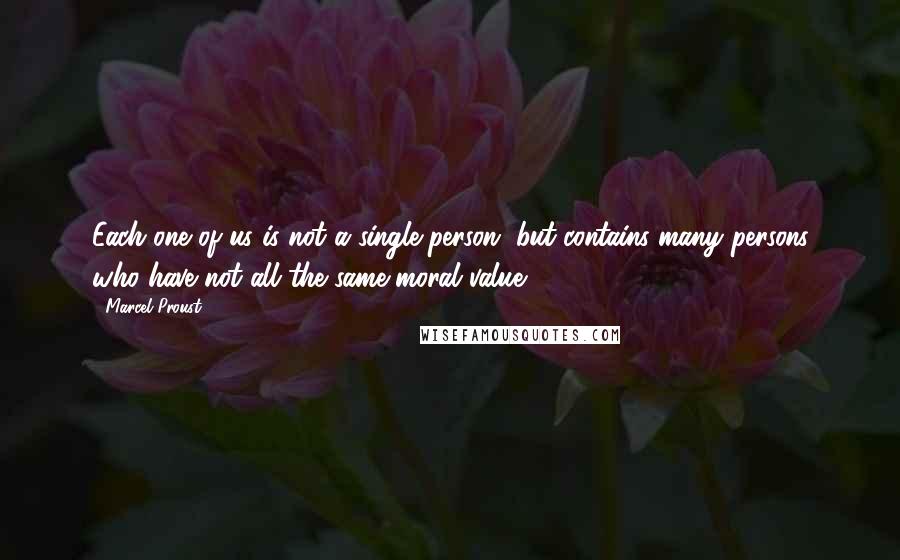 Marcel Proust Quotes: Each one of us is not a single person, but contains many persons who have not all the same moral value