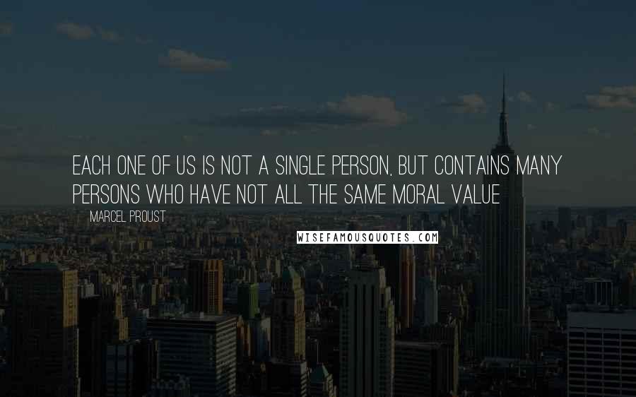 Marcel Proust Quotes: Each one of us is not a single person, but contains many persons who have not all the same moral value