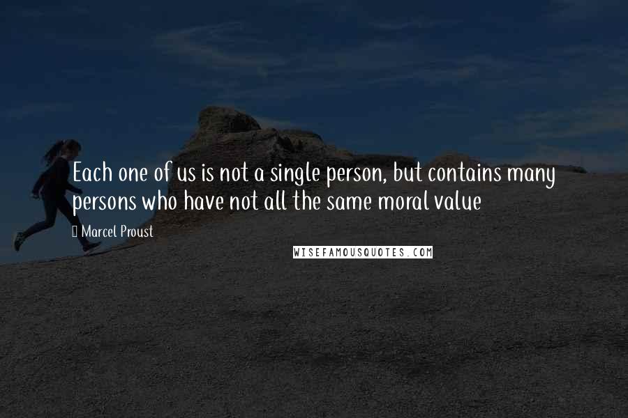 Marcel Proust Quotes: Each one of us is not a single person, but contains many persons who have not all the same moral value