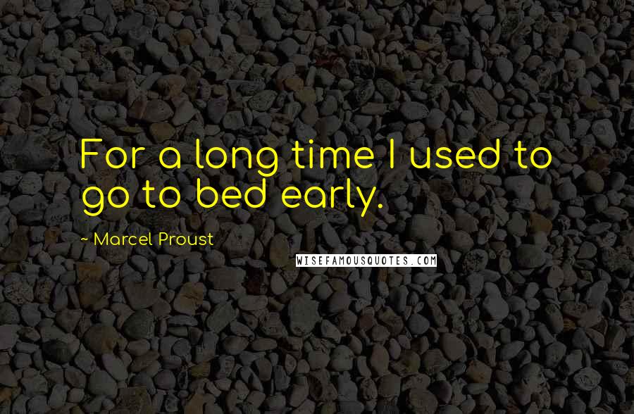 Marcel Proust Quotes: For a long time I used to go to bed early.