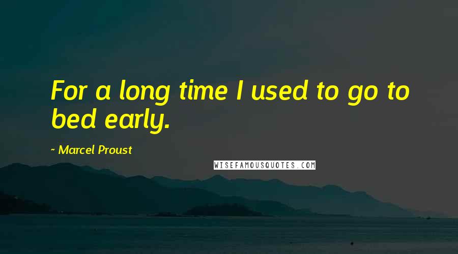 Marcel Proust Quotes: For a long time I used to go to bed early.