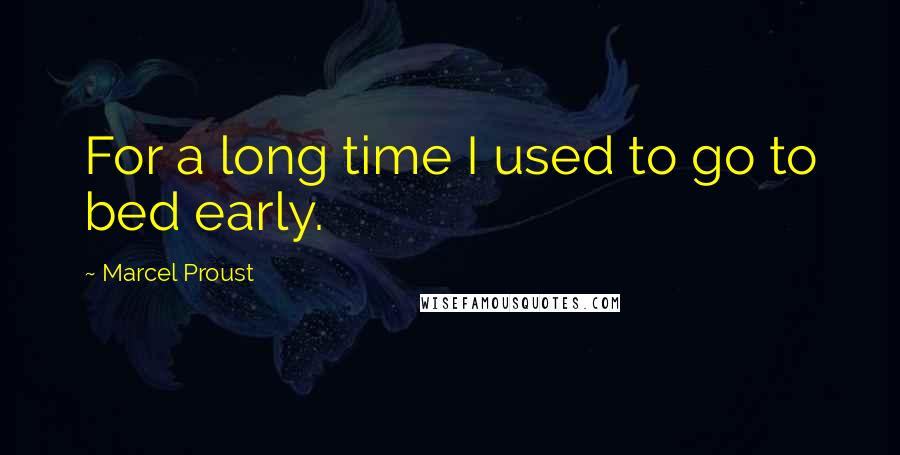 Marcel Proust Quotes: For a long time I used to go to bed early.