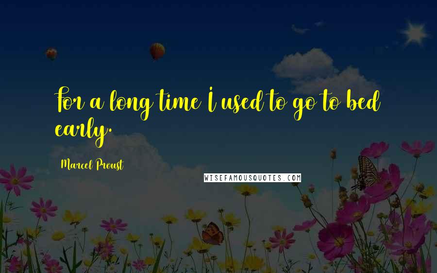 Marcel Proust Quotes: For a long time I used to go to bed early.