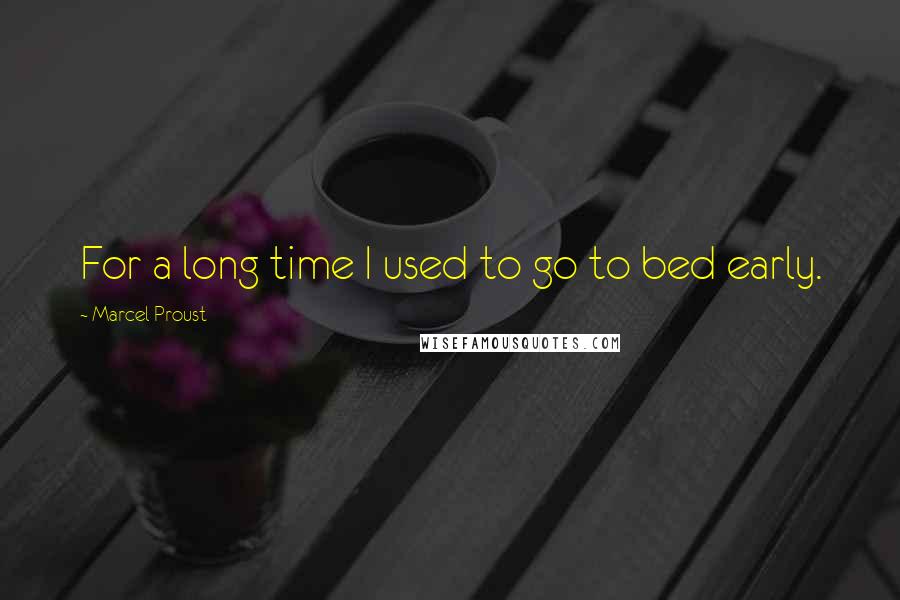 Marcel Proust Quotes: For a long time I used to go to bed early.