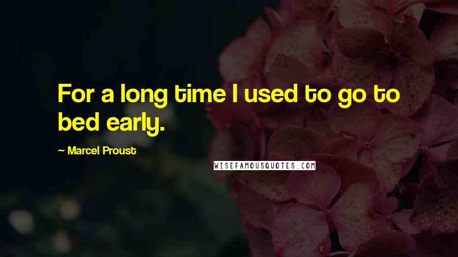 Marcel Proust Quotes: For a long time I used to go to bed early.