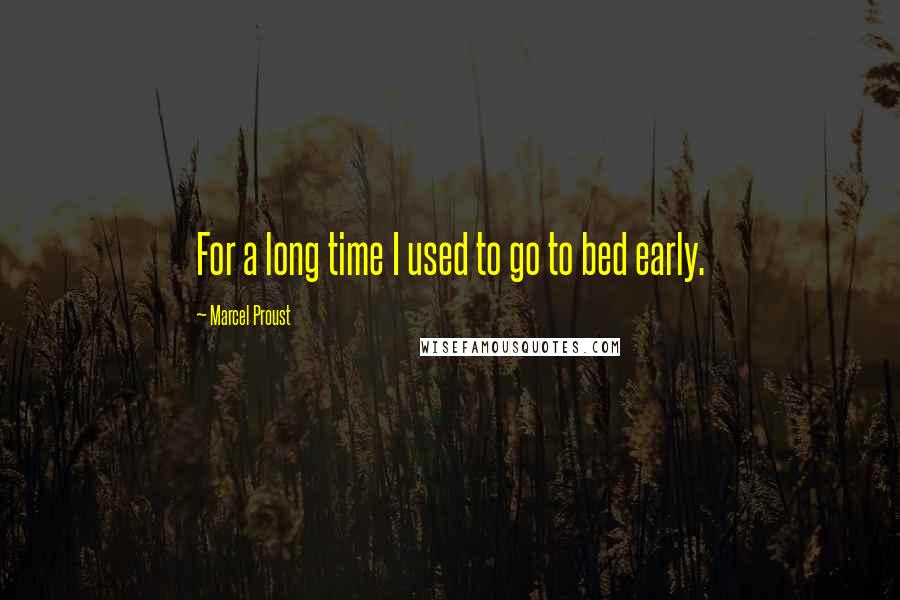 Marcel Proust Quotes: For a long time I used to go to bed early.