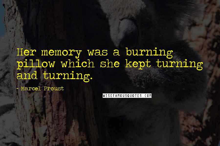 Marcel Proust Quotes: Her memory was a burning pillow which she kept turning and turning.