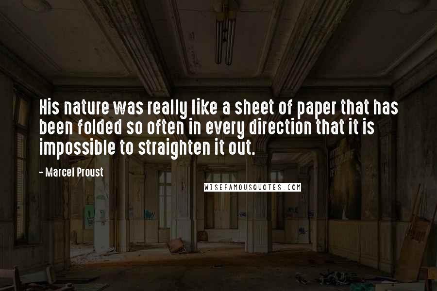 Marcel Proust Quotes: His nature was really like a sheet of paper that has been folded so often in every direction that it is impossible to straighten it out.