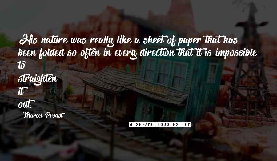 Marcel Proust Quotes: His nature was really like a sheet of paper that has been folded so often in every direction that it is impossible to straighten it out.