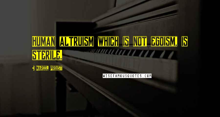 Marcel Proust Quotes: Human altruism which is not egoism, is sterile.