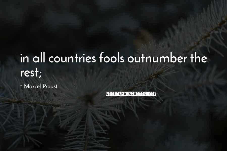 Marcel Proust Quotes: in all countries fools outnumber the rest;