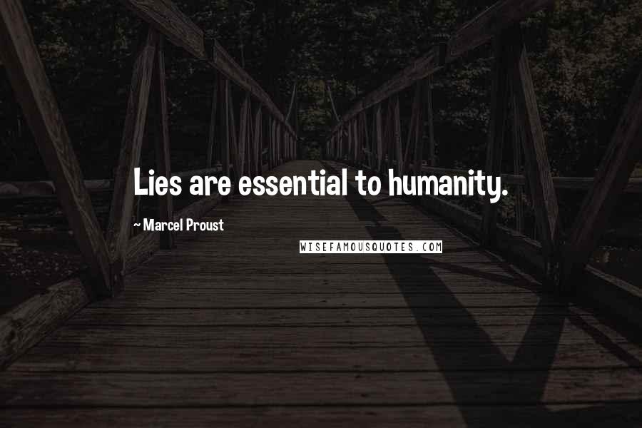 Marcel Proust Quotes: Lies are essential to humanity.