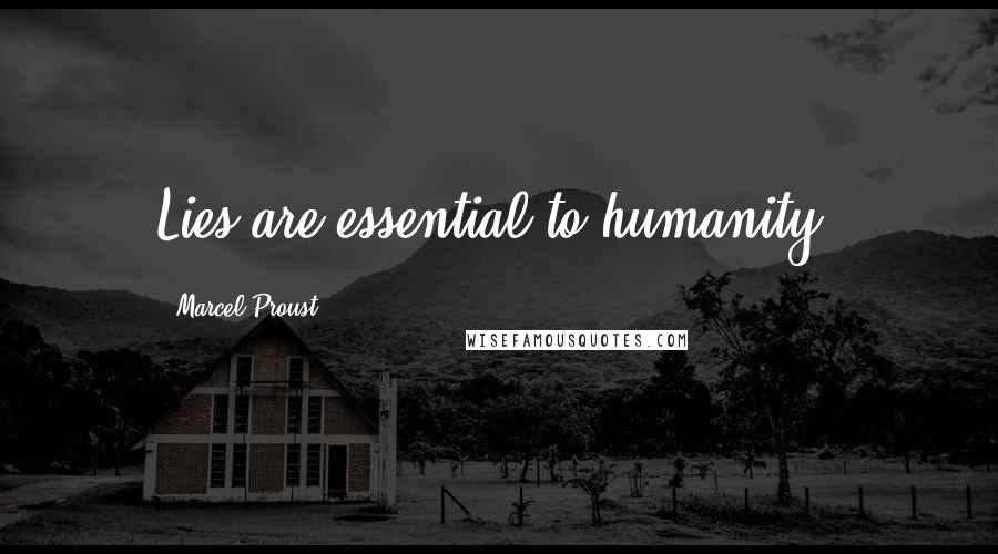 Marcel Proust Quotes: Lies are essential to humanity.