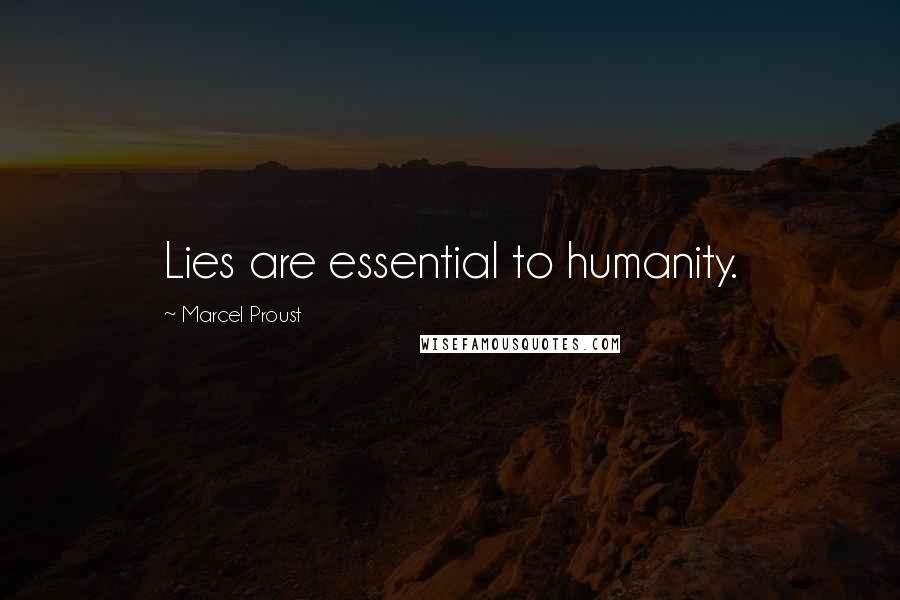 Marcel Proust Quotes: Lies are essential to humanity.