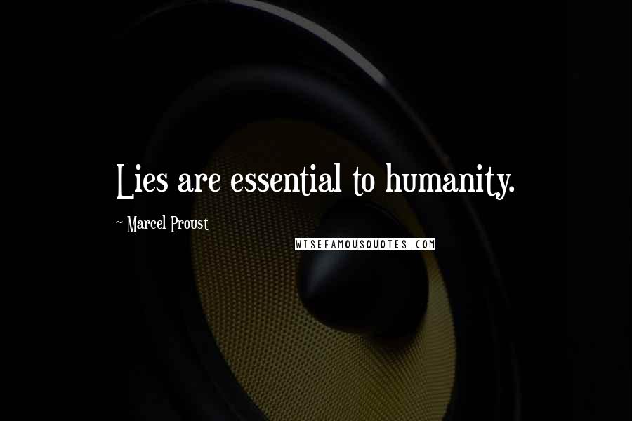 Marcel Proust Quotes: Lies are essential to humanity.