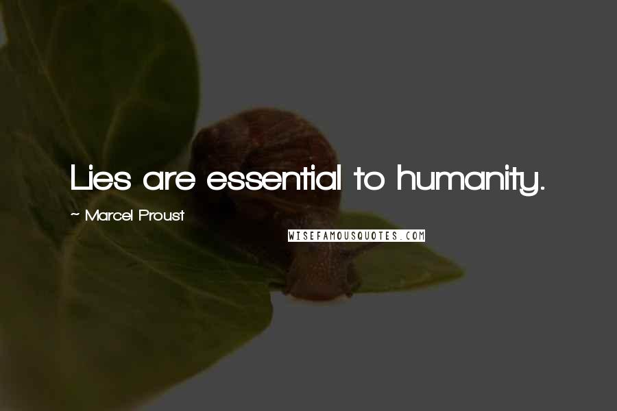 Marcel Proust Quotes: Lies are essential to humanity.