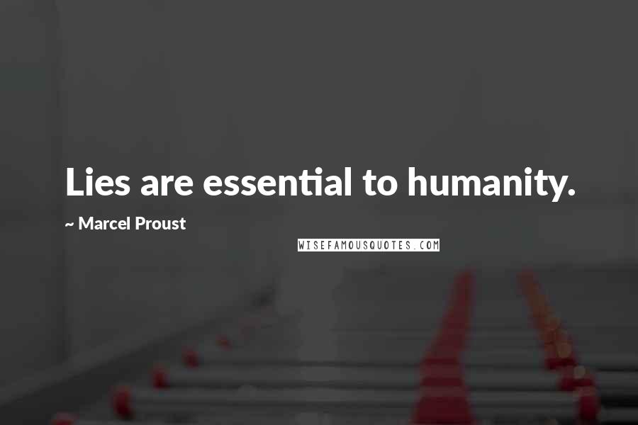 Marcel Proust Quotes: Lies are essential to humanity.