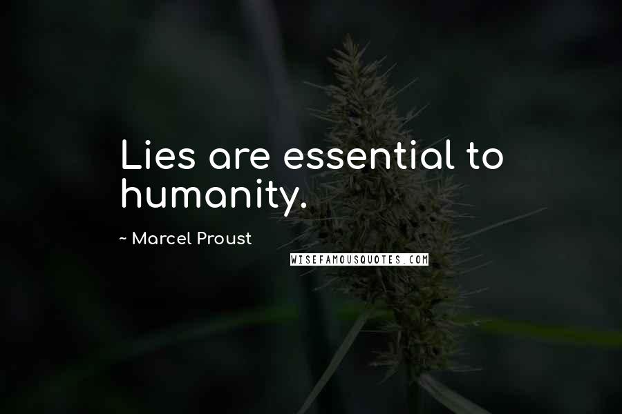Marcel Proust Quotes: Lies are essential to humanity.