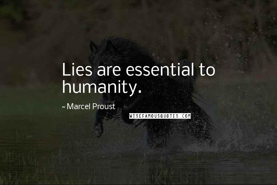 Marcel Proust Quotes: Lies are essential to humanity.