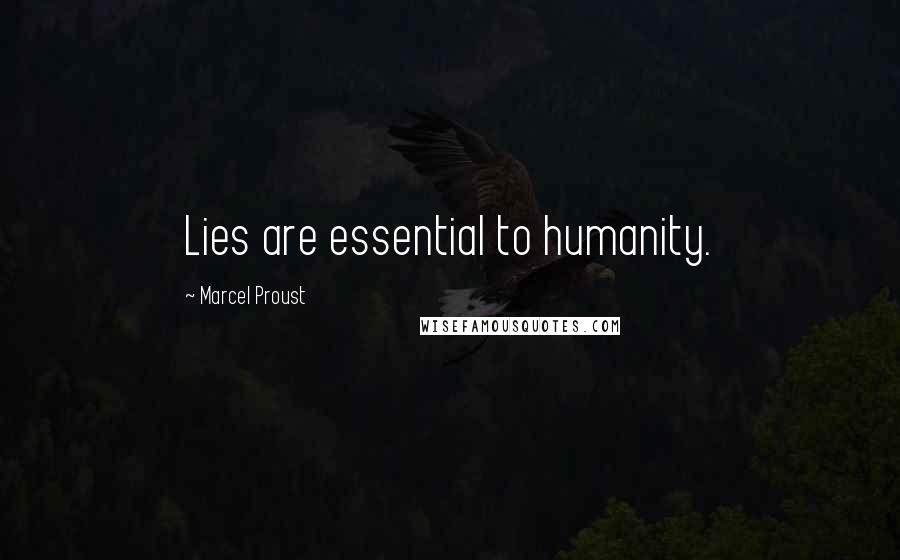 Marcel Proust Quotes: Lies are essential to humanity.