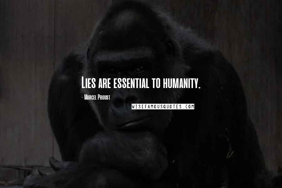 Marcel Proust Quotes: Lies are essential to humanity.