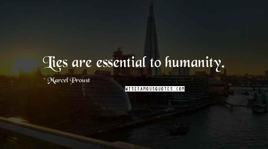 Marcel Proust Quotes: Lies are essential to humanity.