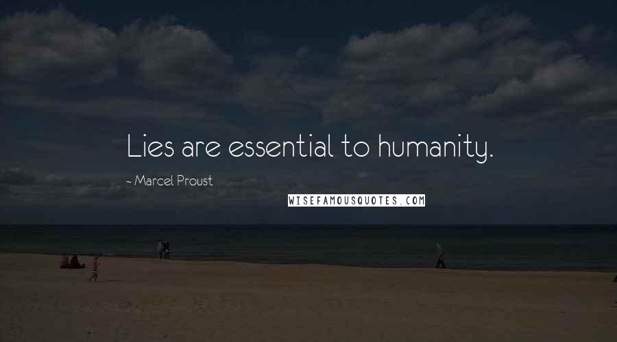 Marcel Proust Quotes: Lies are essential to humanity.