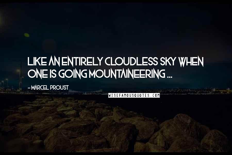 Marcel Proust Quotes: Like an entirely cloudless sky when one is going mountaineering ...
