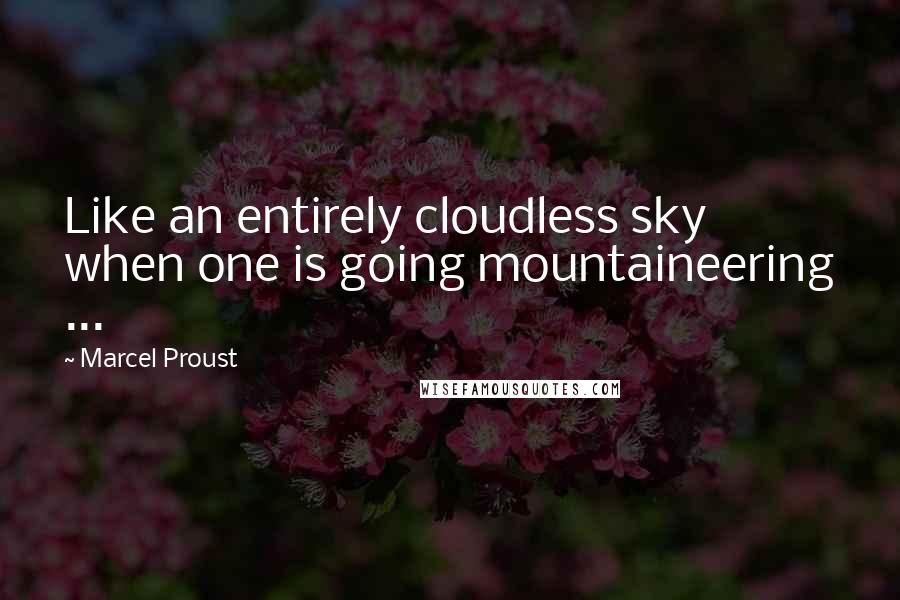 Marcel Proust Quotes: Like an entirely cloudless sky when one is going mountaineering ...