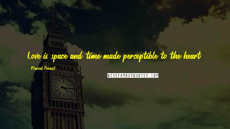 Marcel Proust Quotes: Love is space and time made perceptible to the heart.