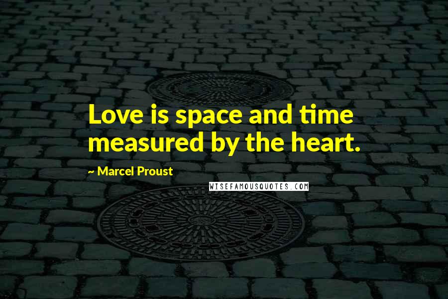 Marcel Proust Quotes: Love is space and time measured by the heart.