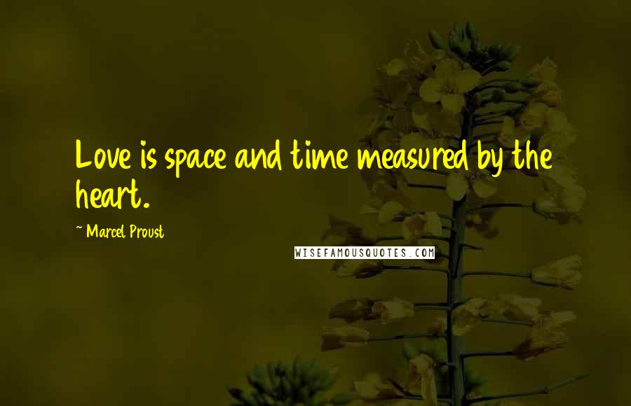 Marcel Proust Quotes: Love is space and time measured by the heart.