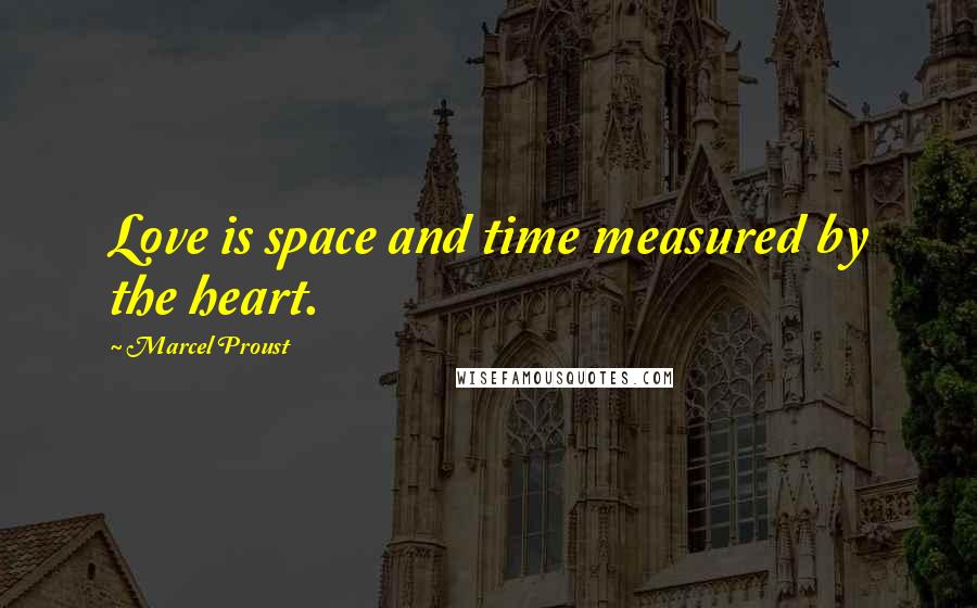 Marcel Proust Quotes: Love is space and time measured by the heart.