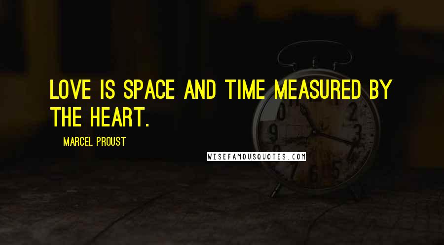 Marcel Proust Quotes: Love is space and time measured by the heart.