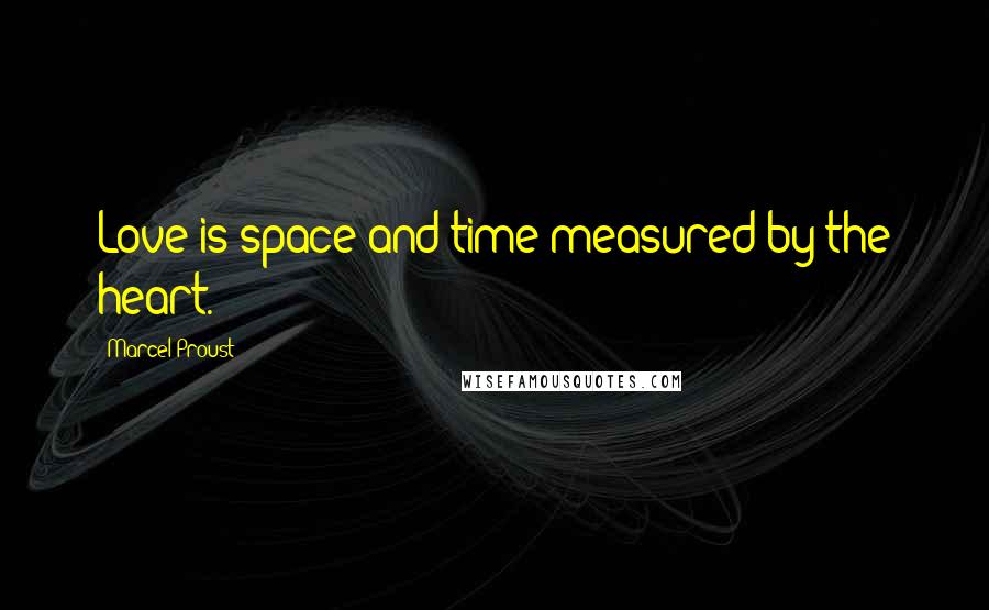 Marcel Proust Quotes: Love is space and time measured by the heart.