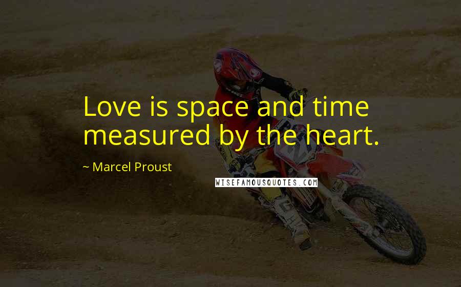 Marcel Proust Quotes: Love is space and time measured by the heart.