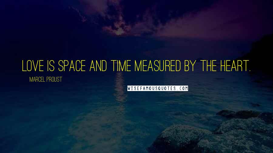 Marcel Proust Quotes: Love is space and time measured by the heart.