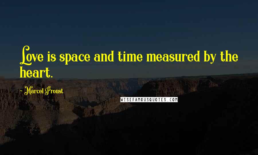 Marcel Proust Quotes: Love is space and time measured by the heart.