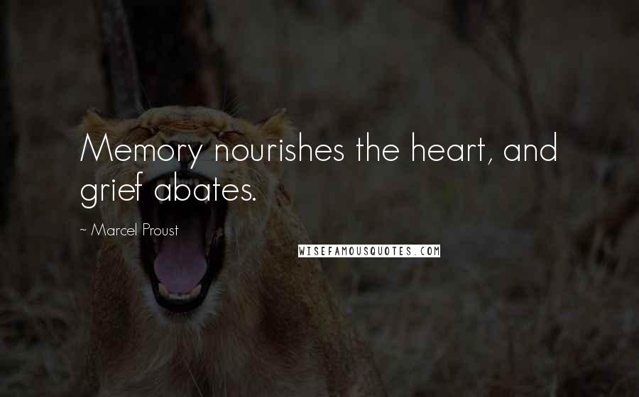 Marcel Proust Quotes: Memory nourishes the heart, and grief abates.
