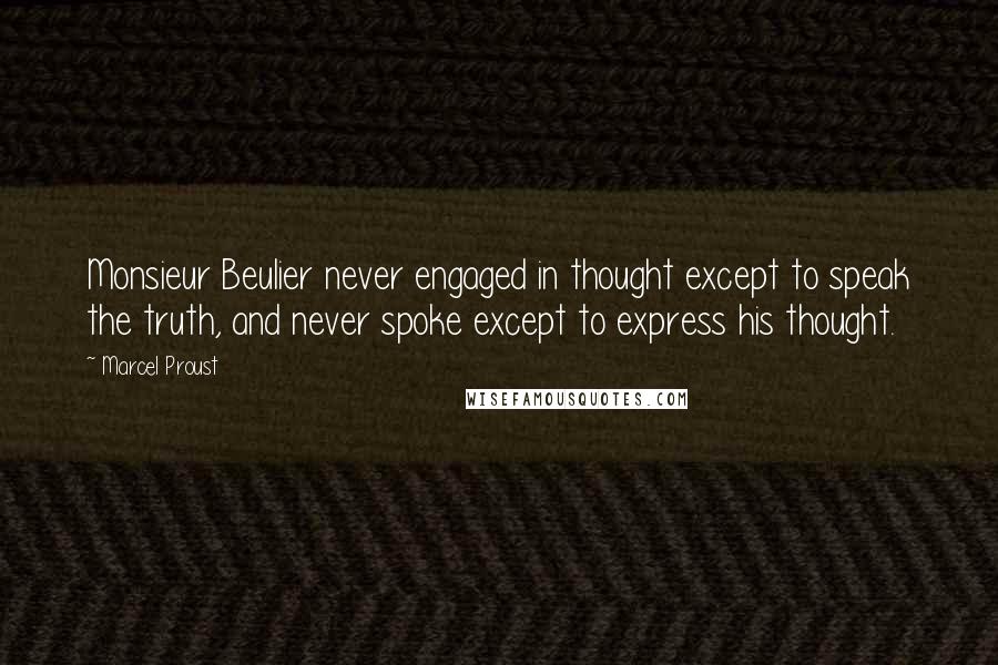 Marcel Proust Quotes: Monsieur Beulier never engaged in thought except to speak the truth, and never spoke except to express his thought.