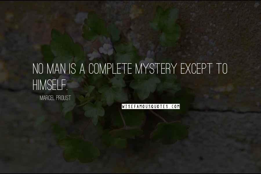 Marcel Proust Quotes: No man is a complete mystery except to himself.