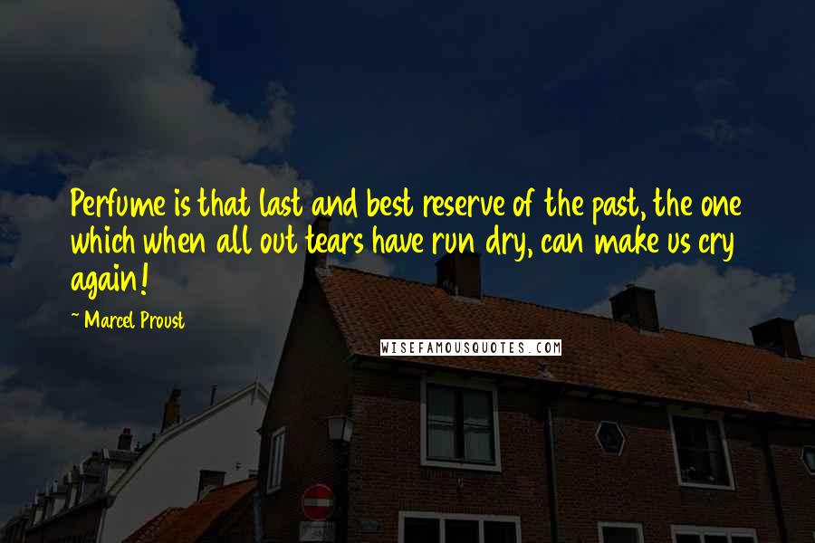 Marcel Proust Quotes: Perfume is that last and best reserve of the past, the one which when all out tears have run dry, can make us cry again!