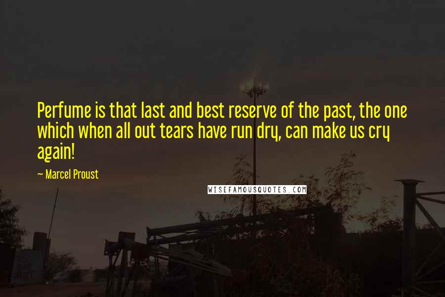 Marcel Proust Quotes: Perfume is that last and best reserve of the past, the one which when all out tears have run dry, can make us cry again!